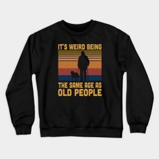 It's Weird Being The Same Age As Old People Retro Vintage Crewneck Sweatshirt